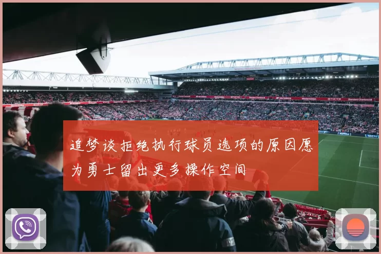 追梦谈拒绝执行球员选项的原因愿为勇士留出更多操作空间